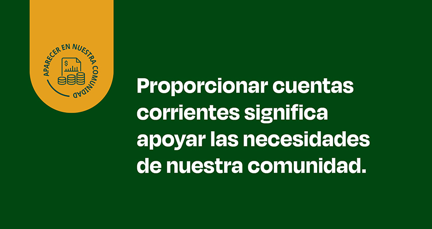 Proporcionar cuentas corrientes significa apoyar las necesidades de nuestra comunidad.